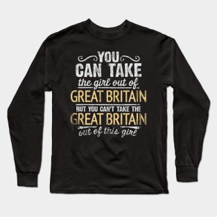 You Can Take The Girl Out Of Great Britain But You Cant Take The Great Britain Out Of The Girl Design - Gift for British With Great Britain Roots Long Sleeve T-Shirt